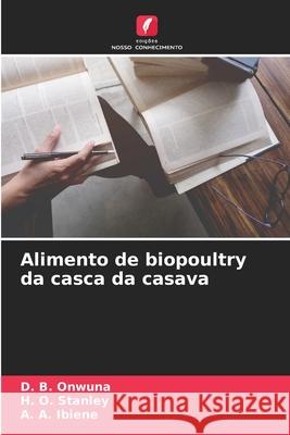 Alimento de biopoultry da casca da casava D B Onwuna, H O Stanley, A A Ibiene 9786204120218 Edicoes Nosso Conhecimento - książka