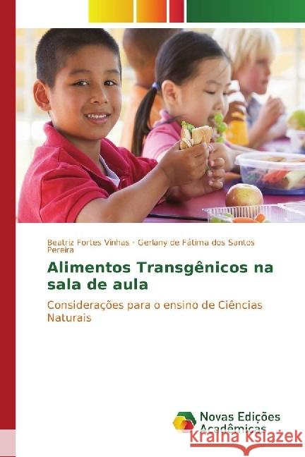 Alimentos Transgênicos na sala de aula : Considerações para o ensino de Ciências Naturais Vinhas, Beatriz Fortes; Pereira, Gerlany de Fátima dos Santos 9783330752399 Novas Edicioes Academicas - książka