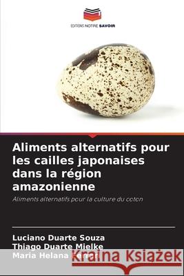 Aliments alternatifs pour les cailles japonaises dans la région amazonienne Duarte Souza, Luciano, Duarte Mielke, Thiago, Ferrari, Maria Helana 9786208659226 Editions Notre Savoir - książka