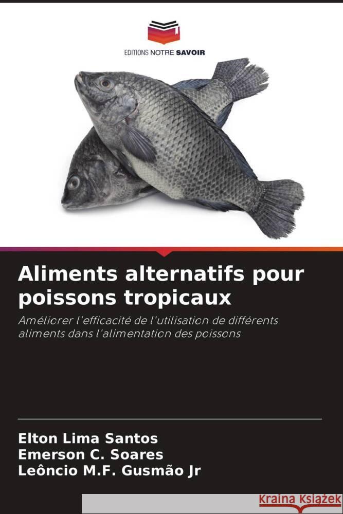 Aliments alternatifs pour poissons tropicaux Elton Lima Santos Emerson C. Soares Le?ncio M. F., Jr. Gusm?o 9786208295363 Editions Notre Savoir - książka