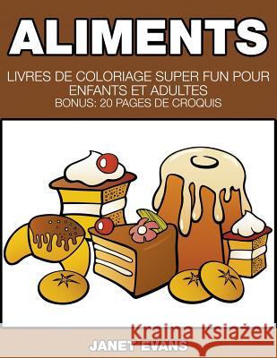 Aliments: Livres De Coloriage Super Fun Pour Enfants Et Adultes (Bonus: 20 Pages de Croquis) Janet Evans (University of Liverpool Hope UK) 9781680324242 Speedy Publishing LLC - książka