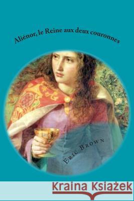 Aliénor, la Reine aux deux couronnes Brown, Eric 9781502960696 Createspace - książka