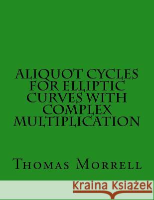 Aliquot Cycles for Elliptic Curves with Complex Multiplication Thomas Morrell 9781483902326 Createspace Independent Publishing Platform - książka