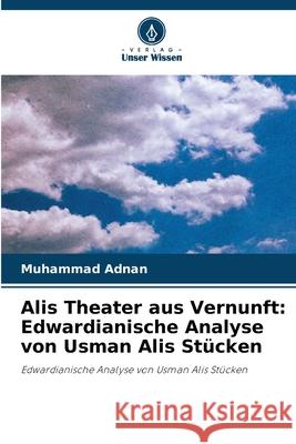 Alis Theater aus Vernunft: Edwardianische Analyse von Usman Alis Stücken Adnan, Muhammad 9786203906974 Verlag Unser Wissen - książka
