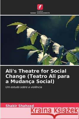 Ali's Theatre for Social Change (Teatro Ali para a Mudança Social) Shahzad, Shakir 9786208777364 Edições Nosso Conhecimento - książka