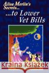 Alisa Merlin's Secrets to Lower Vet Bills Alisa Merlin 9780595419807 iUniverse