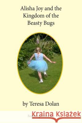 Alisha Joy and the Kingdom of the Beasty Bugs: A Magical Adventure of friendship and fun Dolan, Teresa 9781984152565 Createspace Independent Publishing Platform - książka