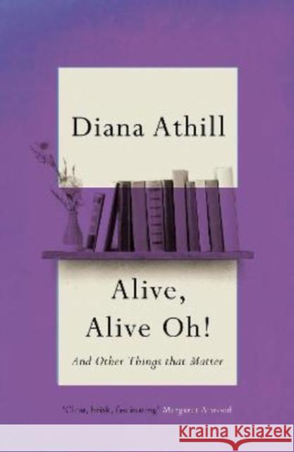 Alive, Alive Oh!: And Other Things that Matter Diana (Y) Athill 9781783787418 Granta Books - książka