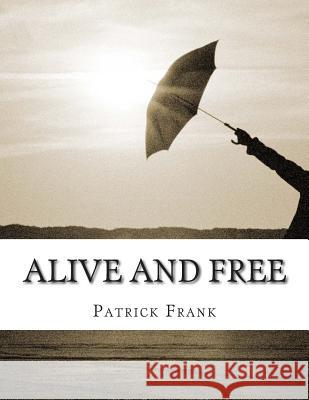 Alive and Free: A sequence of poetry and Prose-Poetry, 2014 Frank, Patrick Gene 9781503322011 Createspace - książka