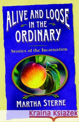 Alive and Loose in the Ordinary: Stories of the Incarnation Martha Sterne 9780819221551 Morehouse Publishing - książka