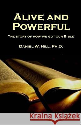 Alive and Powerful: The Story of how we got our Bible Hill, Daniel W. 9781544058146 Createspace Independent Publishing Platform - książka