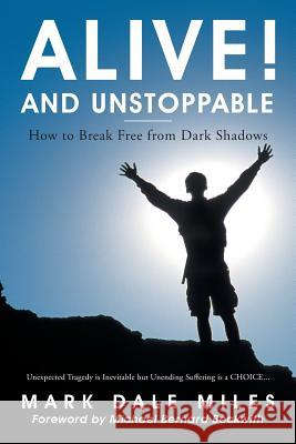 Alive! and Unstoppable: How to Break Free from Dark Shadows Mark Dale Miles 9781504375849 Balboa Press - książka
