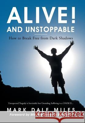 Alive! and Unstoppable: How to Break Free from Dark Shadows Mark Dale Miles 9781504375863 Balboa Press - książka