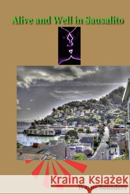 Alive and Well in Sausalito Wayne Saunders 9781492165774 Createspace - książka