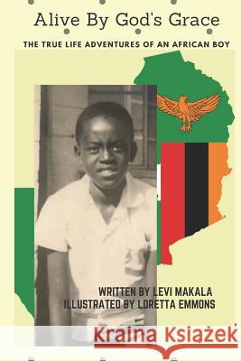 Alive by God's Grace: The True Life Adventures of an African Boy Loretta Emmons Loretta Emmons Erik Emmons 9781731249067 Independently Published - książka