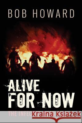 Alive for Now: The Infected Dead Book 1 Bob Howard 9781945754098 Bob Howard - książka
