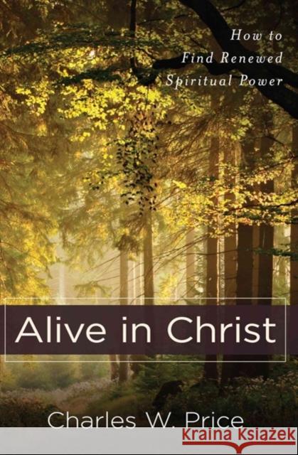 Alive in Christ: How to Find Renewed Spiritual Power Charles W. Price 9780825439186 Kregel Publications - książka