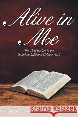 Alive in Me: The Word Is Alive in Me: Galatians 2:20 and Hebrews 4:12 REV Harold E Petersen 9781638449294 Christian Faith - książka