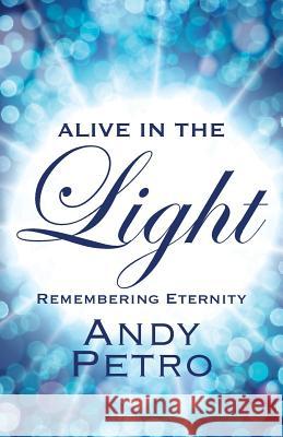 Alive in the Light: Remembering Eternity Andy Petro 9781478735861 Outskirts Press - książka
