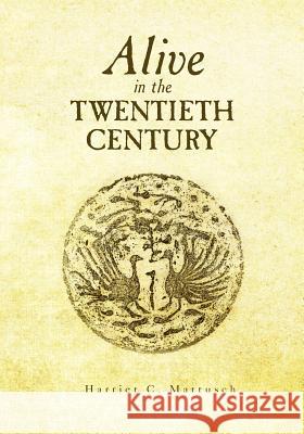 Alive in the Twentieth Century Harriet C. Mattusch 9781466409477 Createspace - książka