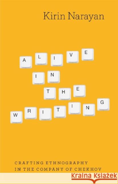 Alive in the Writing: Crafting Ethnography in the Company of Chekhov Narayan, Kirin 9780226568195 University of Chicago Press - książka