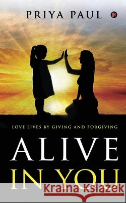 Alive in You: Love Lives by Giving and Forgiving Priya Paul 9781649519450 Notion Press - książka
