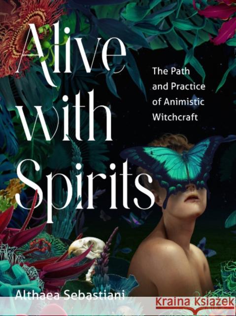 Alive with Spirits: The Path and Practice of Animistic Witchcraft Althaea (Althaea Sebastini) Sebastini 9781578638253 Red Wheel/Weiser - książka