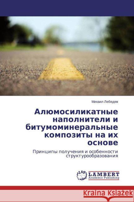 Aljumosilikatnye napolniteli i bitumomineral'nye kompozity na ih osnove : Principy polucheniya i osobennosti strukturoobrazovaniya Lebedev, Mihail 9783659773853 LAP Lambert Academic Publishing - książka