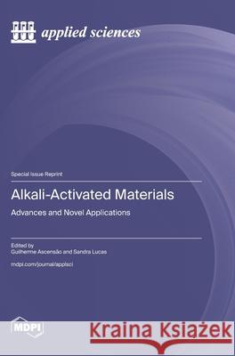 Alkali-Activated Materials: Advances and Novel Applications Guilherme Ascens?o Sandra Lucas 9783725857616 Mdpi AG - książka