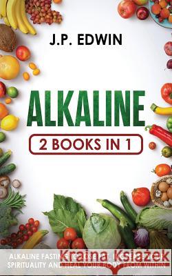 Alkaline: 2 Books in 1 - Alkaline Fasting to Lose Fat, Increase Your Spirituality and Heal Your Body from Within J. P. Edwin 9788293738107 High Frequency LLC - książka