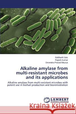 Alkaline Amylase from Multi-Resistant Microbes and Its Applications Vats Siddharth                           Kumar Rajesh                             Maurya Devendra Prasad 9783659516092 LAP Lambert Academic Publishing - książka