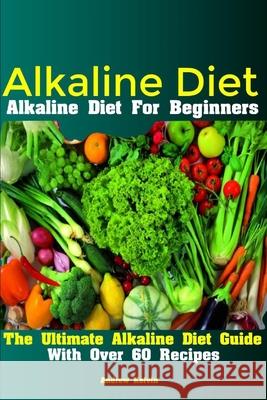 Alkaline Diet: Alkaline Diet For Beginners The Ultimate Alkaline Diet Guide With Over 60 Recipes Andrew Kelvin 9781087196312 Independently Published - książka