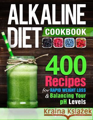 Alkaline Diet Cookbook: 400 Recipes For Rapid Weight Loss & Balancing Your pH Levels Lee, Gloria 9781720196600 Independently Published - książka