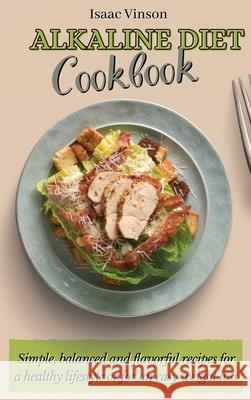 Alkaline Diet Cookbook: Simple, balanced and flavorful recipes for a healthy lifestyle or for an easy weight loss Isaac Vinson 9781802773118 Isaac Vinson - książka
