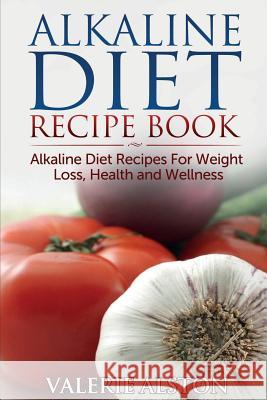 Alkaline Diet Recipe Book: Alkaline Diet Recipes for Weight Loss, Health and Wellness Valerie Alston 9781632872739 Cooking Genius - książka