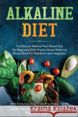 Alkaline Diet: The Best ph Alkaline Plant Based Diet For Beginners With Proven Herbal Medicine Recipe Book For Heartburn and Indigest Jonathan Brown 9781913710071 Readers First Publishing Ltd - książka