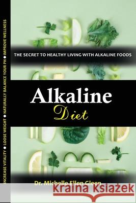 Alkaline Diet: The Secret to Healthy Living with Alkaline Foods Michelle Ellen Gleen 9781637502860 Oas-Global Press - książka