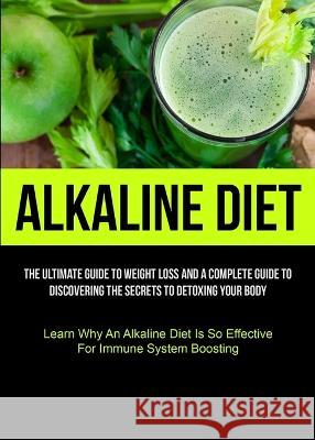Alkaline Diet: The Ultimate Guide To Weight Loss And A Complete Guide To Discovering The Secrets To Detoxing Your Body (Learn Why An Claus-Dieter Stenzel 9781837871254 Christopher Thomas - książka