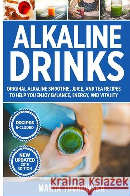 Alkaline Drinks: Original Alkaline Smoothie, Juice, and Tea Recipes to Help You Enjoy Balance, Energy, and Vitality Marta Tuchowska 9781508486442 Createspace Independent Publishing Platform - książka