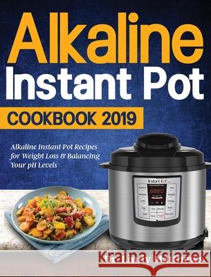Alkaline Instant Pot Cookbook #2019: Alkaline Instant Pot Recipes for Weight Loss & Balancing Your pH Levels Lindy Matthews 9781953972576 Jake Cookbook - książka