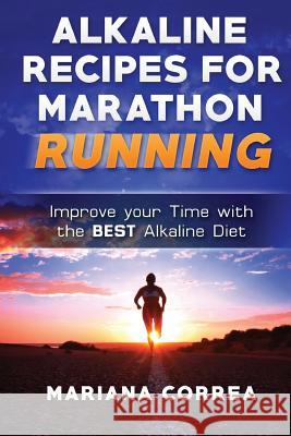 ALKALINE RECIPES For MARATHON RUNNING: Improve your Time with the BEST Alkaline Diet Correa, Mariana 9781530657858 Createspace Independent Publishing Platform - książka