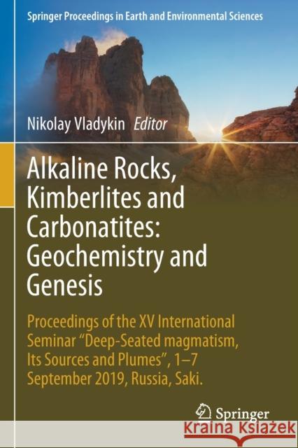 Alkaline Rocks, Kimberlites and Carbonatites: Geochemistry and Genesis: Proceedings of the XV International Seminar Deep-seated magmatism, its sources Vladykin, Nikolay 9783030696726 Springer International Publishing - książka