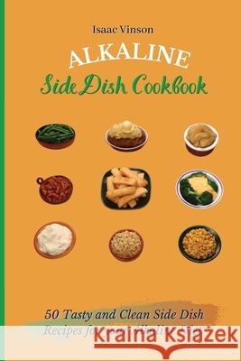Alkaline Side Dish Cookbook: 50 Tasty and Clean Side Dish Recipes for your Alkaline Diet Isaac Vinson 9781802773156 Isaac Vinson - książka