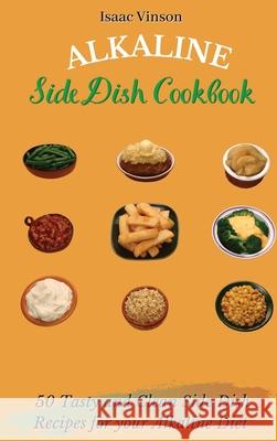 Alkaline Side Dish Cookbook: 50 Tasty and Clean Side Dish Recipes for your Alkaline Diet Isaac Vinson 9781802773163 Isaac Vinson - książka