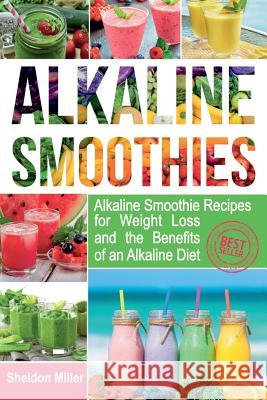 Alkaline Smoothies: Alkaline Smoothie Recipes for Weight Loss and the Benefits of an Alkaline Diet - Alkaline Drinks Your Way to Vibrant H Sheldon Miller 9781722811945 Createspace Independent Publishing Platform - książka