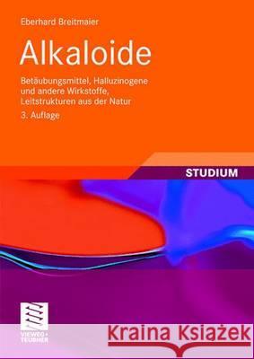 Alkaloide: Betäubungsmittel, Halluzinogene Und Andere Wirkstoffe, Leitstrukturen Aus Der Natur Breitmaier, Eberhard 9783834805317 Vieweg+Teubner - książka