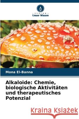 Alkaloide: Chemie, biologische Aktivitäten und therapeutisches Potenzial El-Banna, Mona 9786208922801 Verlag Unser Wissen - książka