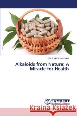 Alkaloids from Nature: A Miracle for Health KHATKAR, DR. SARITA 9786208424275 LAP Lambert Academic Publishing - książka