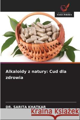 Alkaloidy z natury: Cud dla zdrowia KHATKAR, DR. SARITA 9786208896560 Wydawnictwo Nasza Wiedza - książka
