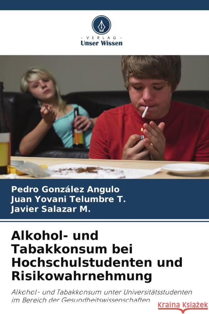 Alkohol- und Tabakkonsum bei Hochschulstudenten und Risikowahrnehmung González Angulo, Pedro, Telumbre T., Juan Yovani, Salazar M., Javier 9786206459262 Verlag Unser Wissen - książka